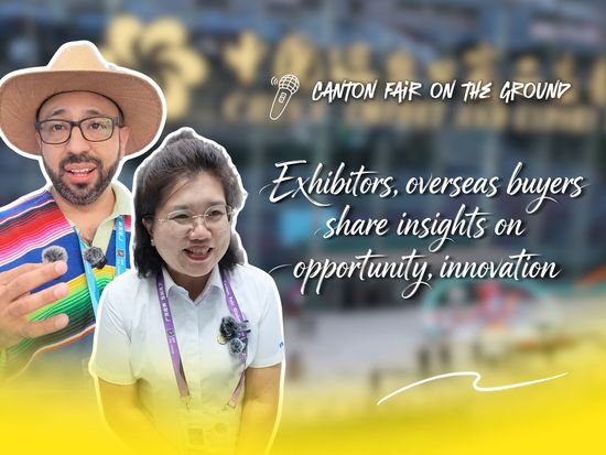 Canton Fair on the ground: Exhibitors, overseas buyers share insights on opportunity, innovation