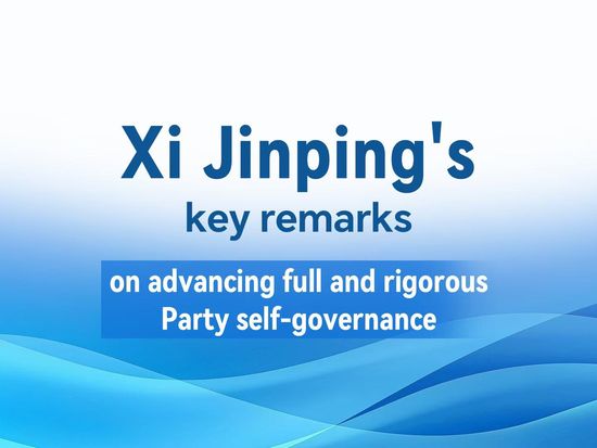 Xi Jinping's key remarks on advancing full and rigorous Party self-governance
